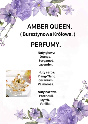 “Bursztynowa Królowa” 
to zapach kobiety, która świeci, nawet milcząc.
Otwiera się soczystą cytrusową nutą, rozwija się w kwiatowe serce, a kończy ciepłą, zmysłową bazą.
To nie tylko zapach — to Twoja obecność.
 
 Nuty gtowy:
Orange.
Bergamot.
Lavender.

Nuty serca:
Ylang-Ylang.
Geranium.
Palmarosa.

Nuty bazowe:
Patchouli.
Myrrh.
Vanilla.